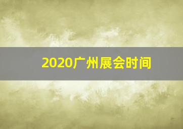 2020广州展会时间