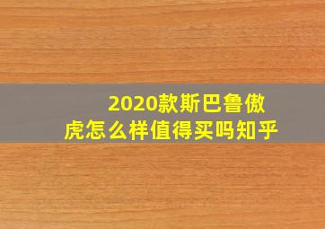 2020款斯巴鲁傲虎怎么样值得买吗知乎