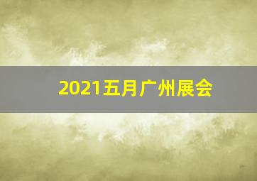 2021五月广州展会