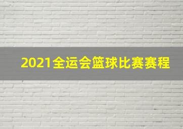 2021全运会篮球比赛赛程