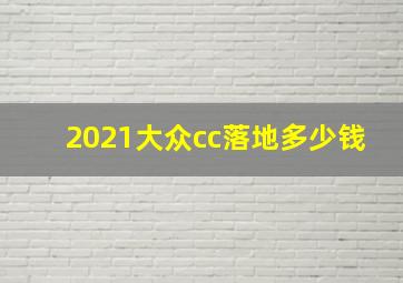 2021大众cc落地多少钱