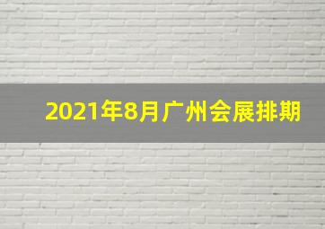 2021年8月广州会展排期