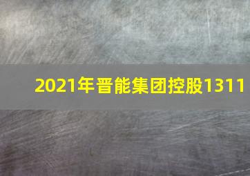 2021年晋能集团控股1311