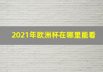 2021年欧洲杯在哪里能看