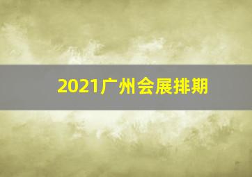 2021广州会展排期