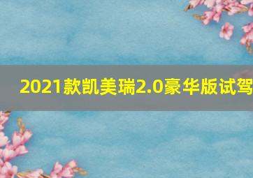 2021款凯美瑞2.0豪华版试驾