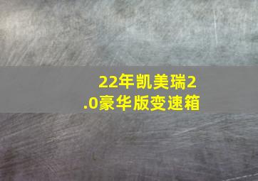 22年凯美瑞2.0豪华版变速箱