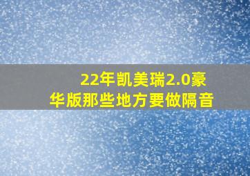 22年凯美瑞2.0豪华版那些地方要做隔音