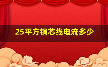 25平方铜芯线电流多少