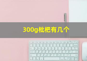 300g枇杷有几个