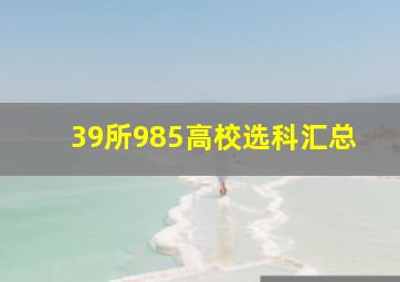 39所985高校选科汇总