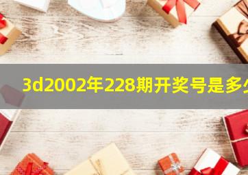 3d2002年228期开奖号是多少