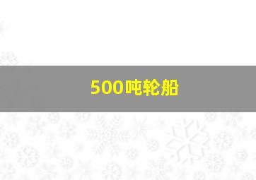 500吨轮船