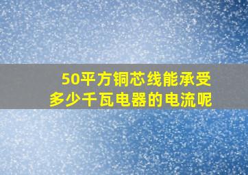 50平方铜芯线能承受多少千瓦电器的电流呢