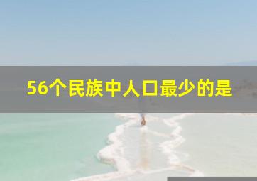 56个民族中人口最少的是