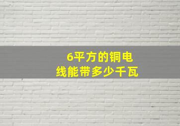 6平方的铜电线能带多少千瓦