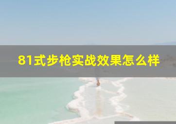 81式步枪实战效果怎么样