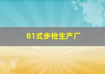 81式步枪生产厂