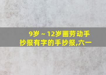 9岁～12岁画劳动手抄报有字的手抄报,六一