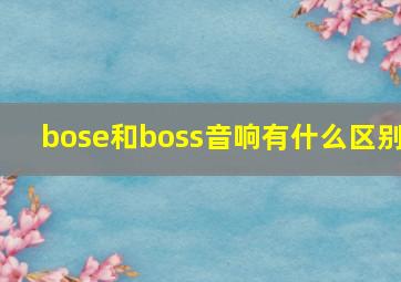 bose和boss音响有什么区别