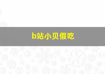 b站小贝假吃