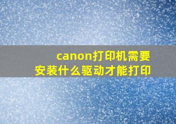 canon打印机需要安装什么驱动才能打印