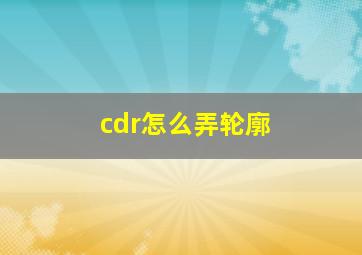 cdr怎么弄轮廓