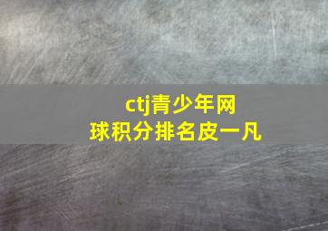 ctj青少年网球积分排名皮一凡