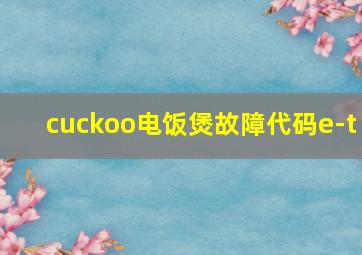 cuckoo电饭煲故障代码e-t