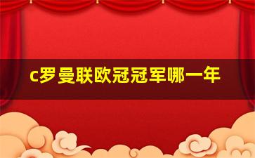 c罗曼联欧冠冠军哪一年