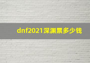 dnf2021深渊票多少钱