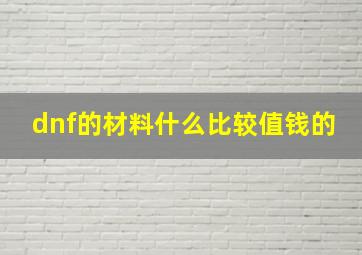 dnf的材料什么比较值钱的