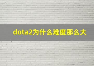 dota2为什么难度那么大