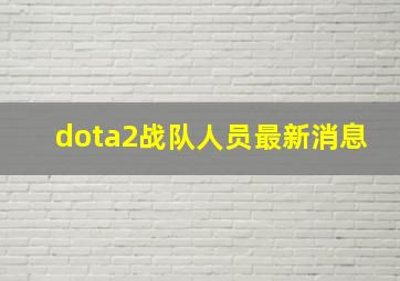 dota2战队人员最新消息