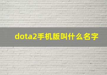 dota2手机版叫什么名字