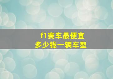 f1赛车最便宜多少钱一辆车型