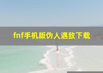 fnf手机版伪人遇敌下载