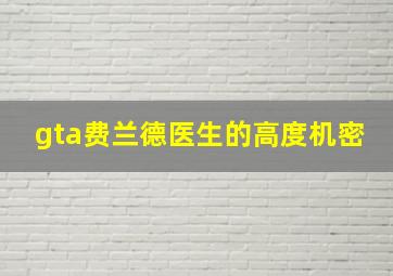 gta费兰德医生的高度机密