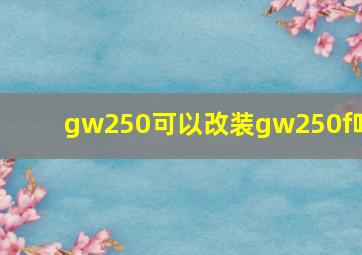 gw250可以改装gw250f吗