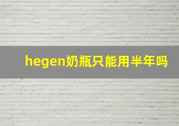 hegen奶瓶只能用半年吗