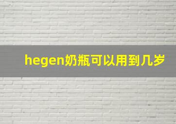 hegen奶瓶可以用到几岁