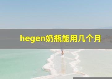 hegen奶瓶能用几个月