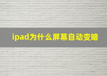 ipad为什么屏幕自动变暗