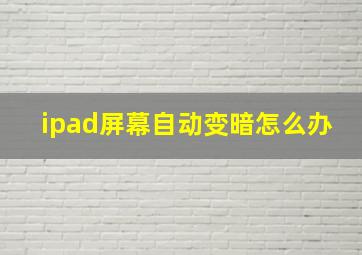 ipad屏幕自动变暗怎么办