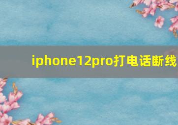 iphone12pro打电话断线