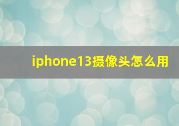 iphone13摄像头怎么用