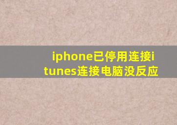 iphone已停用连接itunes连接电脑没反应