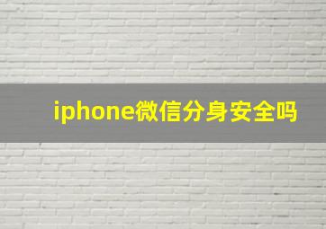 iphone微信分身安全吗