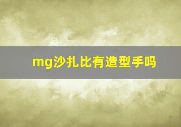 mg沙扎比有造型手吗