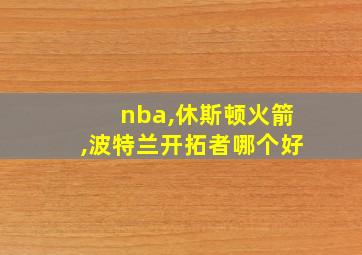 nba,休斯顿火箭,波特兰开拓者哪个好